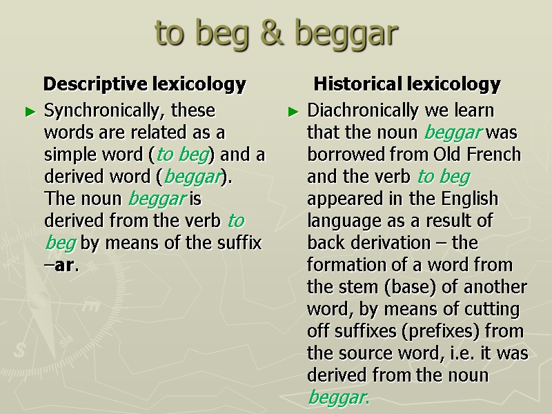 to beg & beggar  Descriptive lexicology Synchronically, these words are related as a